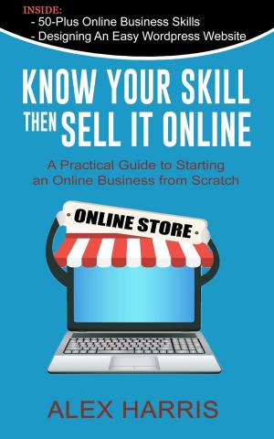 Cover of the book Know Your Skill, Then Sell It Online - A Practical Guide to Starting an Online Business from Scratch by Anthony Lightner