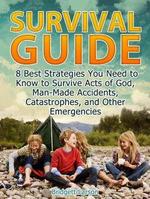 Cover of Survival Guide: 8 Best Strategies You Need to Know to Survive Acts of God, Man-Made Accidents, Catastrophes, and Other Emergencies