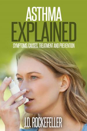 Cover of the book Asthma Explained: Symptoms, Causes, Treatment and Prevention by J.D. Rockefeller