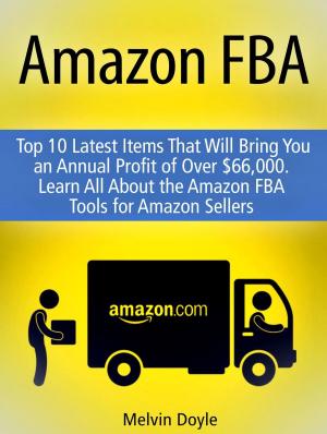 Cover of the book Amazon FBA: Top 10 Latest Items That Will Bring You an Annual Profit of Over $66,000. Learn All About the Amazon FBA Tools for Amazon Sellers by Herbert Cruz