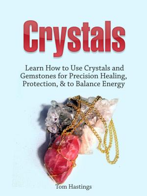 Cover of the book Crystals: Learn How to Use Crystals and Gemstones for Precision Healing, Protection, & to Balance Energy by Chris Hutchins