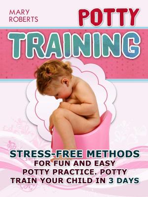 Cover of Potty Training: Stress-free Methods for Fun and Easy Potty practice. Potty Train Your Child in 3 days