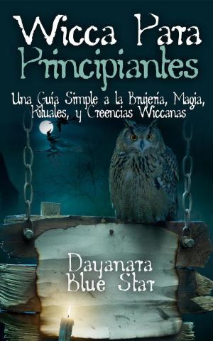 Book cover of Wicca Para Principiantes: Una Guía Simple a la Brujería, Magia, Rituales, y Creencias Wiccanas