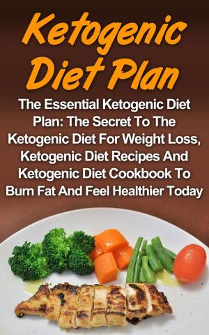 Cover of the book Ketogenic Diet Plan: The Essential Ketogenic Diet Plan: The Secret To The Ketogenic Diet For Weight Loss, Ketogenic Diet Recipes And Ketogenic Diet Cookbook To Burn Fat And Feel Healthier Today! by Dustin Gallagher