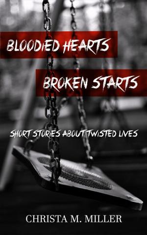 Cover of the book Bloodied Hearts & Broken Starts by Cristian Borghetti