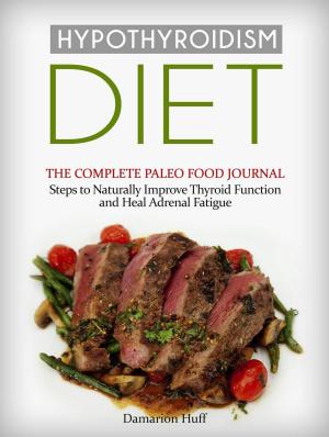 Book cover of Hypothyroidism Diet: The Complete Paleo Food Journal. Steps to Naturally Improve Thyroid Function and Heal Adrenal Fatigue