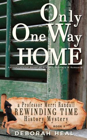 Cover of the book Only One Way Home: An Inspirational Novel of History, Mystery & Romance by Martin Roth