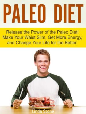 Cover of Paleo Diet: Release the Power of the Paleo Diet! Make Your Waist Slim, Get More Energy, and Change Your Life for the Better.