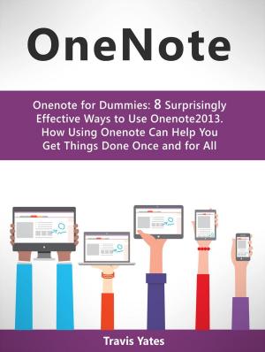 Cover of the book Onenote:Onenote for Dummies: 8 Surprisingly Effective Ways to Use Onenote 2013. How Using Onenote Can Help You Get Things Done Once and for All by Maria Moore