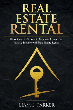 Cover of Real Estate Rental: Unlocking the Secrets to Generate Long-Term Passive Income with Real Estate Rental