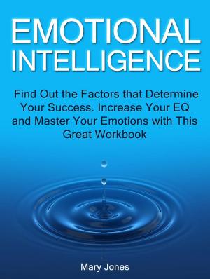 Book cover of Emotional Intelligence: Find Out the Factors that Determine Your Success. Increase Your EQ and Master Your Emotions with This Great Workbook