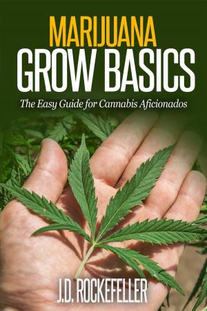 Cover of the book Marijuana Grow Basics: The Easy Guide for Cannabis Aficionados by J.D. Rockefeller