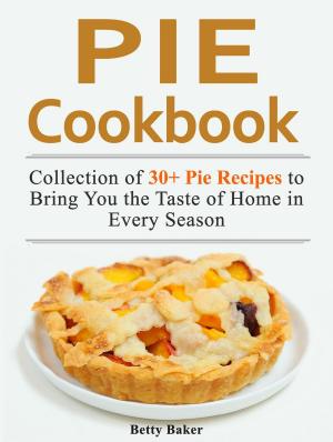 Cover of Pie Cookbook: Collection of 30+ Pie Recipes to Bring You the Taste of Home in Every Season