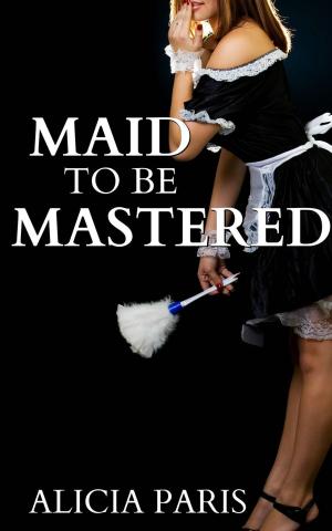 Cover of the book Maid to be Mastered by Alicia Paris