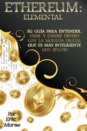 bigCover of the book Ethereum: Elemental: Su Guía para Entender, Usar y Ganar dinero con la Moneda Digital Que Es Más Inteligente Que Bitcoin by 