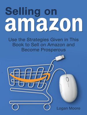 bigCover of the book Selling on Amazon: Use the Strategies Given in This Book to Sell on Amazon and Become Prosperous by 