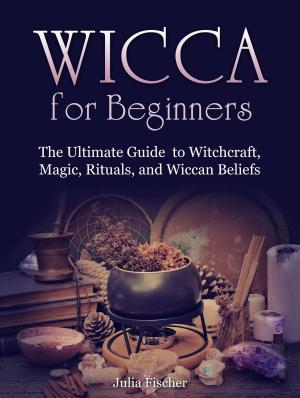 Cover of the book Wicca for Beginners:The Ultimate Guide to Witchcraft, Magic, Rituals, and Wiccan Beliefs by Lisa Clark