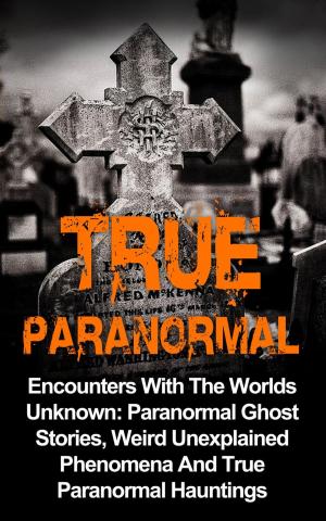 Book cover of True Paranormal: Encounters with the Worlds Unknown: Paranormal Ghost Stories, Weird Unexplained Phenomena and True Paranormal Hauntings