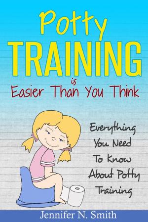 Book cover of Potty Training Is Easier Than You Think: Everything You Need To Know About Potty Training