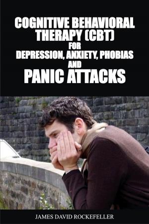Cover of the book Cognitive Behavioral Therapy (CBT) for Depression, Anxiety, Phobias and Panic Attacks by James David