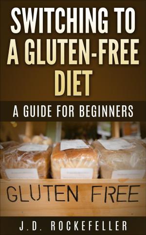 Cover of the book Switching to a Gluten-Free Diet: A guide for beginners by J.D. Rockefeller