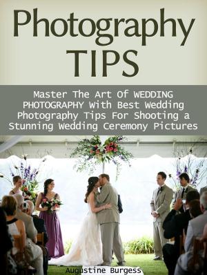 Cover of the book Photography Tips: Master the Art of Wedding Photography With Best Wedding Photography Tips for Shooting a Stunning Wedding Ceremony Photos by Jacob Thompson