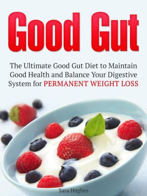 bigCover of the book Good Gut: The Ultimate Good Gut Diet to Maintain Good Health and Balance Your Digestive System for Permanent Weight Loss by 