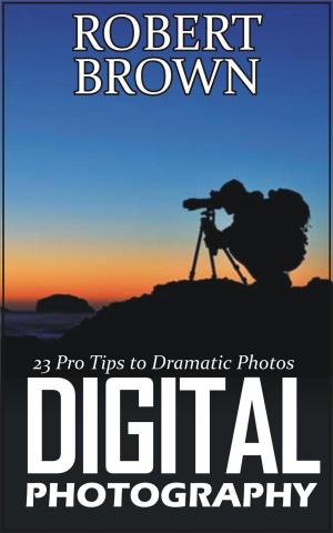 Book cover of Digital Photography: 23 Pro Tips to Dramatic Digital Photos