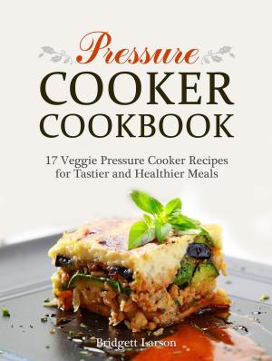 Cover of the book Pressure Cooker Cookbook: 17 Veggie Pressure Cooker Recipes for Tastier and Healthier Meals by Sophia Butler