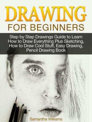 Cover of Drawing For Beginners: Step by Step Drawings Guide to Learn How to Draw Everything Plus Sketching, How to Draw Cool Stuff, Easy Drawing, Pencil Drawing Book