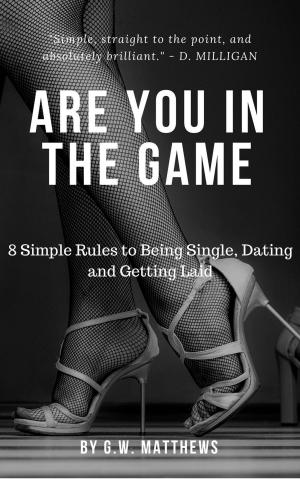 Book cover of Are You In The Game - 8 Simple Rules to Being Single, Dating and Getting Laid.