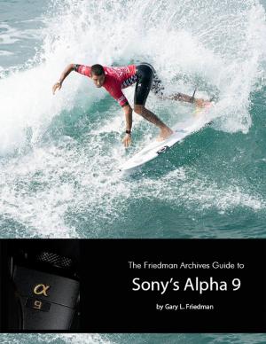 Cover of the book The Friedman Archives Guide to Sony's Alpha 9 by Zara Chapman