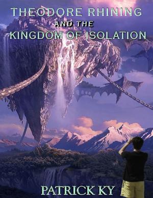 Cover of the book THEODORE RHINING AND THE KINGDOM OF ISOLATION by Michael Cage