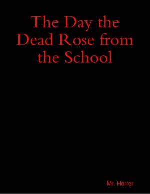 Cover of the book The Day the Dead Rose from the School by Tony Fitzpatrick