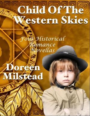 Cover of the book Child of the Western Skies: Four Historical Romance Novellas by Tony Kelbrat