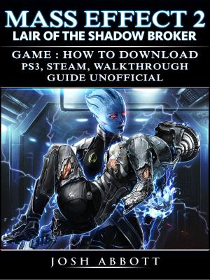 Book cover of Mass Effect 2 Lair of the Shadow Broker Game: How to Download, PS3, Steam, Walkthrough, Guide Unofficial