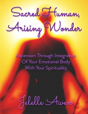 Cover of the book Sacred Human, Arising Wonder: Ascension Through Integration of Your Emotional Body With Your Spirituality by Scerina Elizabeth