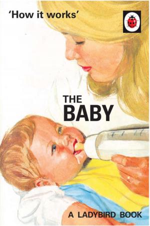 Cover of the book How it Works: The Baby (Ladybird for Grown-Ups) by Gus Caseley-Hayford