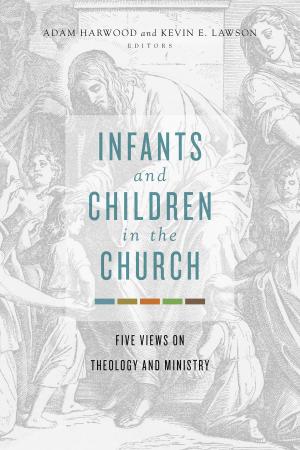 Cover of the book Infants and Children in the Church by Stu Weber