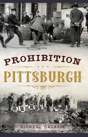 Cover of the book Prohibition Pittsburgh by Ursula Bielski