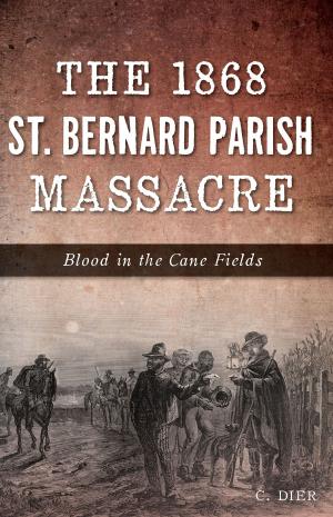 Cover of the book The 1868 St. Bernard Parish Massacre: Blood in the Cane Fields by Frank M. Roseman, Peter J. Watry Jr.