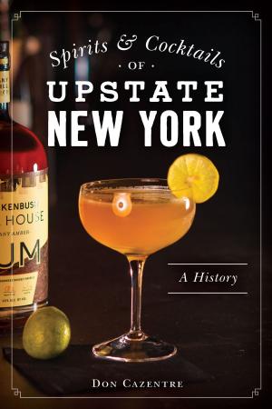 Cover of the book Spirits and Cocktails of Upstate New York by Becky Billingsley