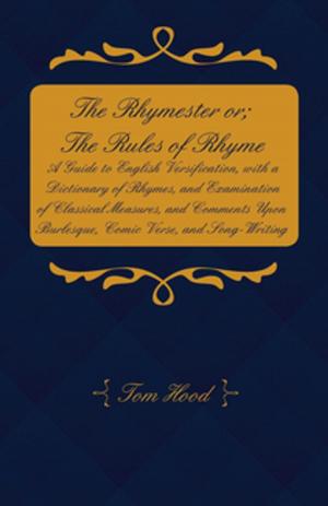 Cover of The Rhymester or; The Rules of Rhyme - A Guide to English Versification, with a Dictionary of Rhymes, and Examination of Classical Measures, and Comments Upon Burlesque, Comic Verse, and Song-Writing.