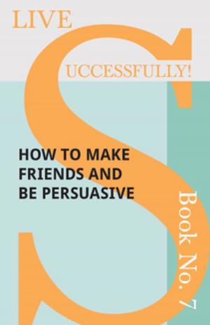 Cover of the book Live Successfully! Book No. 7 - How to Make Friends and be Persuasive by Eric Landa