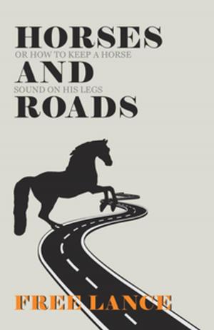 Cover of the book Horses and Roads or How to Keep a Horse Sound on His Legs by Various Authors