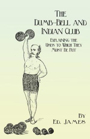 Book cover of The Dumb-Bell and Indian Club - Explaining the Uses to Which They Must Be Put, with Numerous Illustrations of the Various Movements; Also A Treatise on the Muscular Advantages Derived from these Exercises