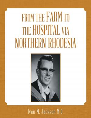 Cover of the book From the Farm to the Hospital Via Northern Rhodesia by Erica Leach-Baker, RN, CLNC