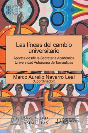 Cover of the book Las Líneas Del Cambio Universitario by Marco Aurelio Navarro Leal