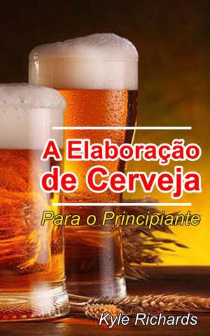 Cover of the book A Elaboração de Cerveja - Para o Principiante by Celia Rodríguez