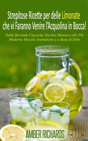 Cover of the book Strepitose Ricette per delle Limonate che vi Faranno Venire l’Acquolina in Bocca! by Pasquale Pizzichetti